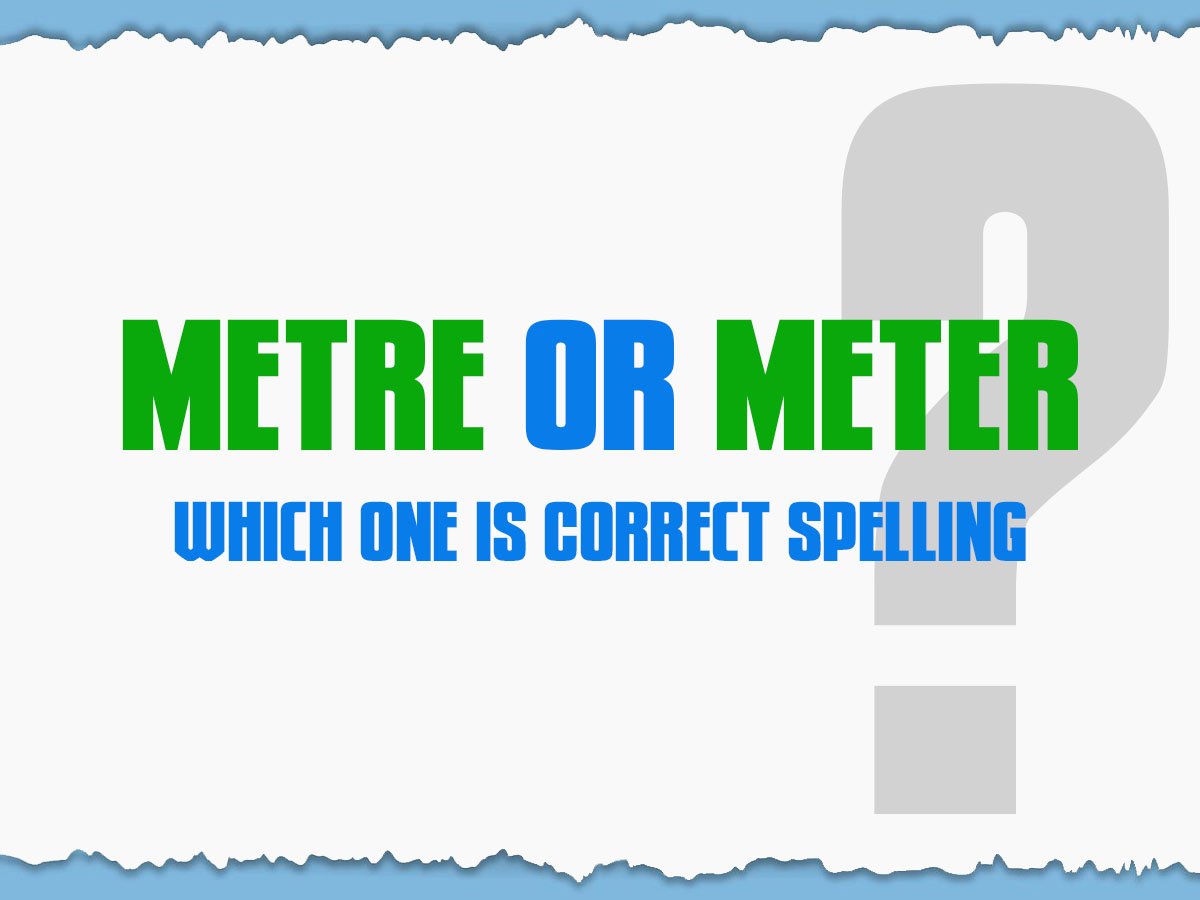 Meter or Metre Which one is Correct Spelling